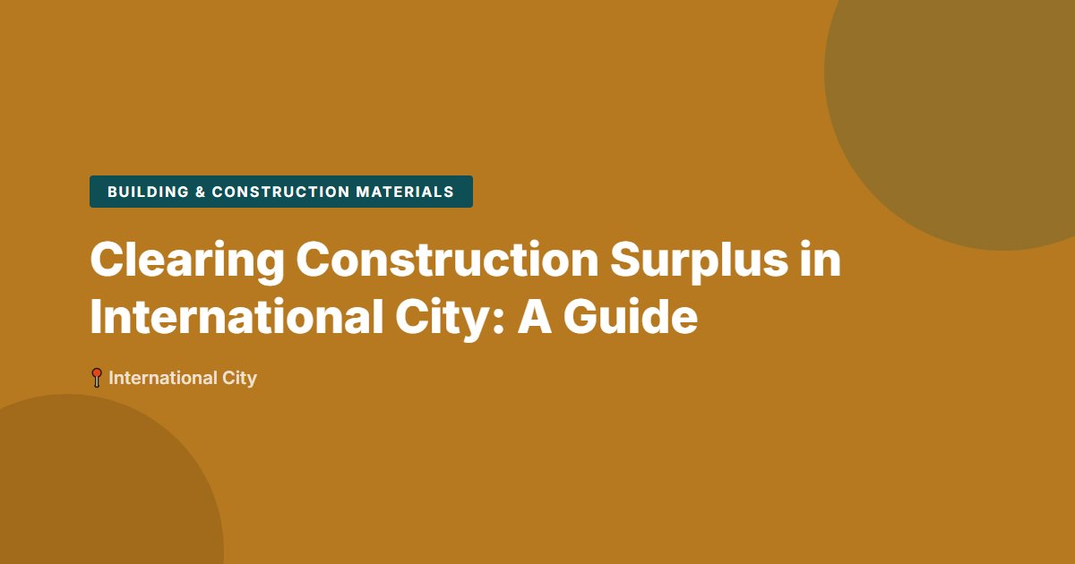 Building & Construction Materials surplus stock — International City
