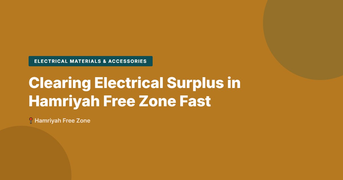 Electrical Materials & Accessories surplus stock — Hamriyah Free Zone