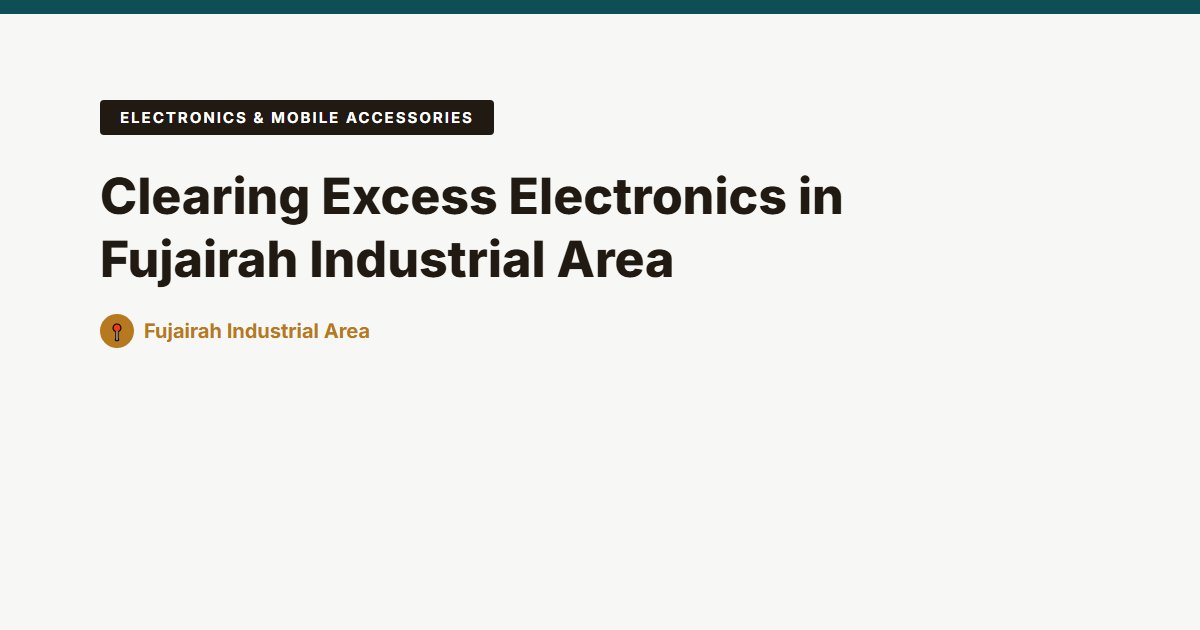 Electronics & Mobile Accessories surplus stock — Fujairah Industrial Area