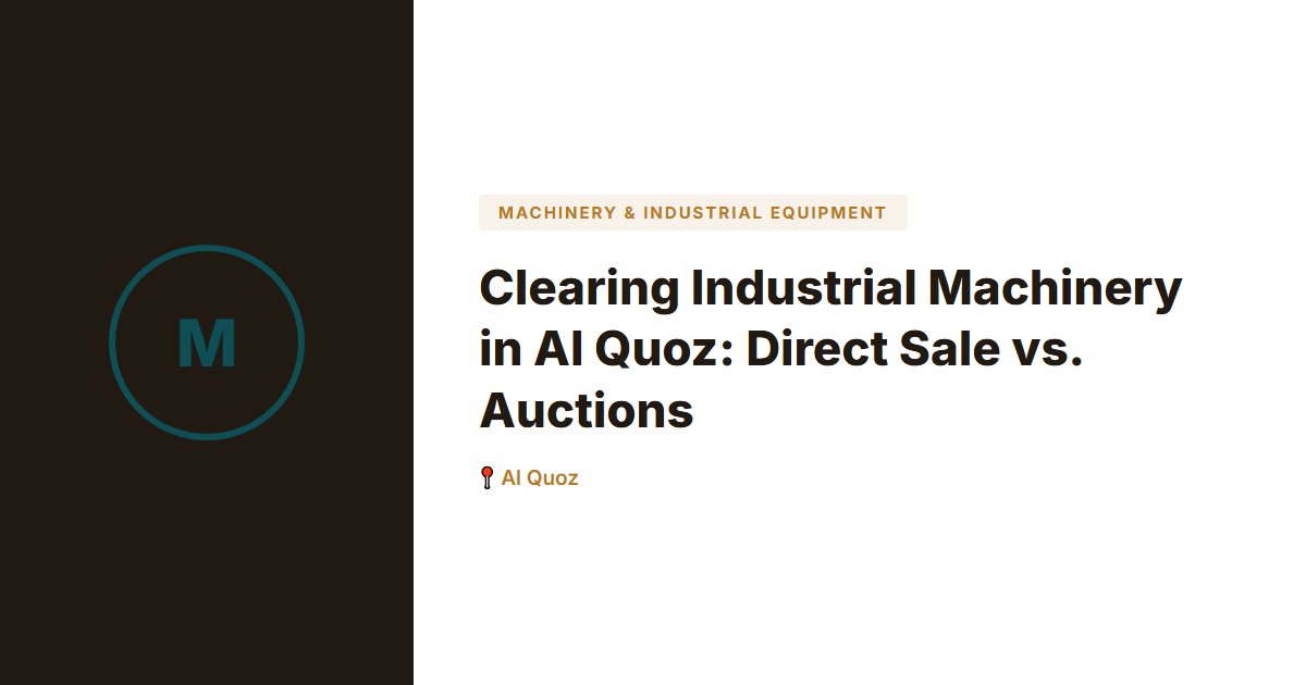 Clearing Industrial Machinery in Al Quoz: Direct Sale vs. Auctions