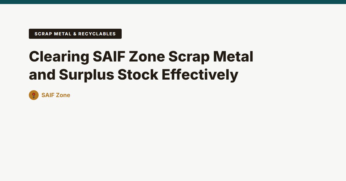 Clearing SAIF Zone Scrap Metal and Surplus Stock Effectively