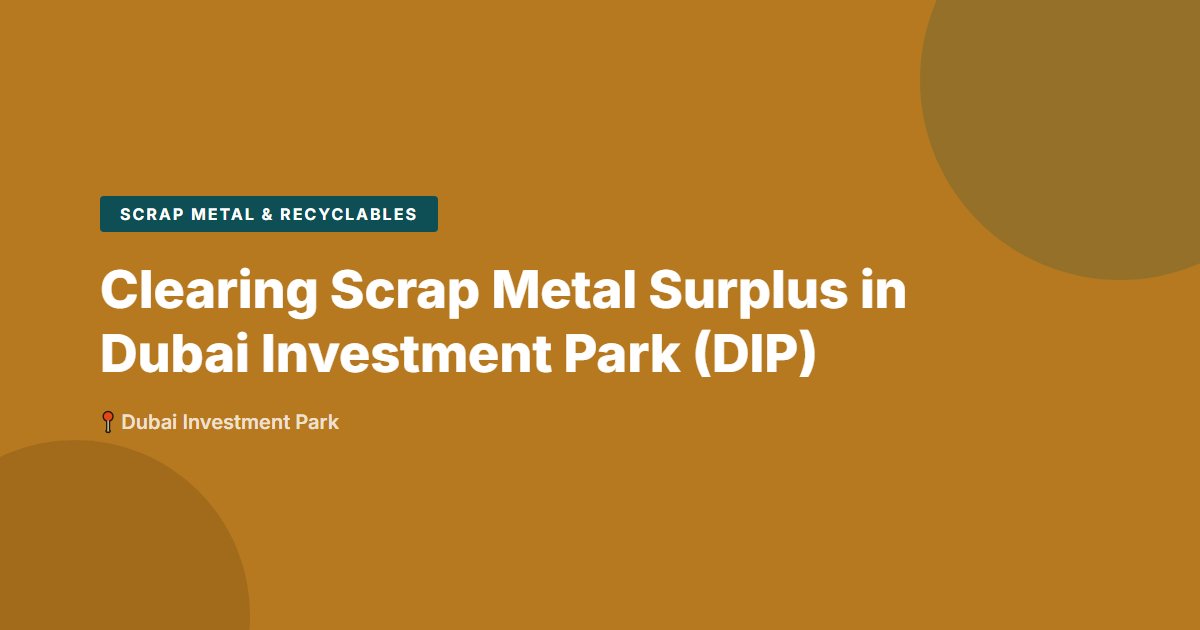 Clearing Scrap Metal Surplus in Dubai Investment Park (DIP)