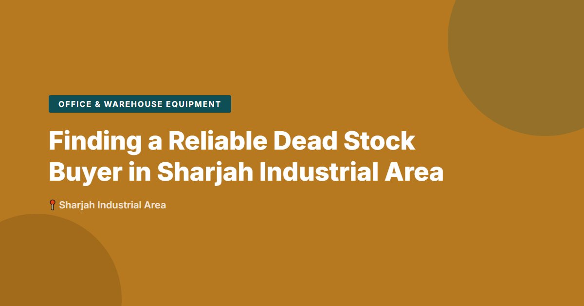 Finding a Reliable Dead Stock Buyer in Sharjah Industrial Area