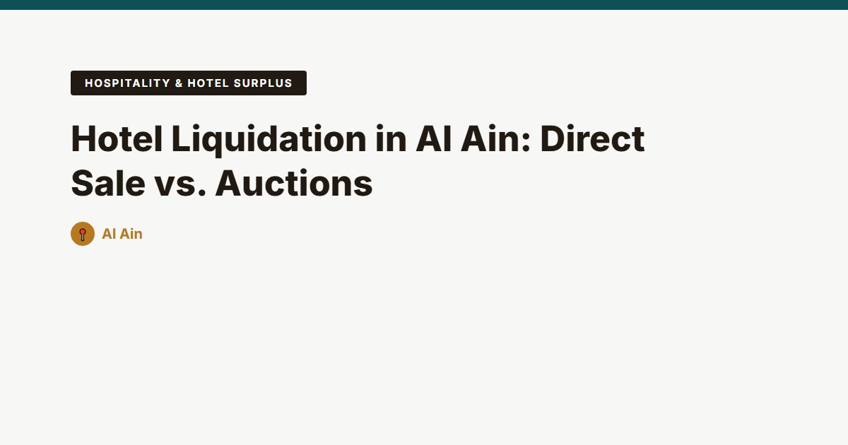 Hotel Liquidation in Al Ain: Direct Sale vs. Auctions