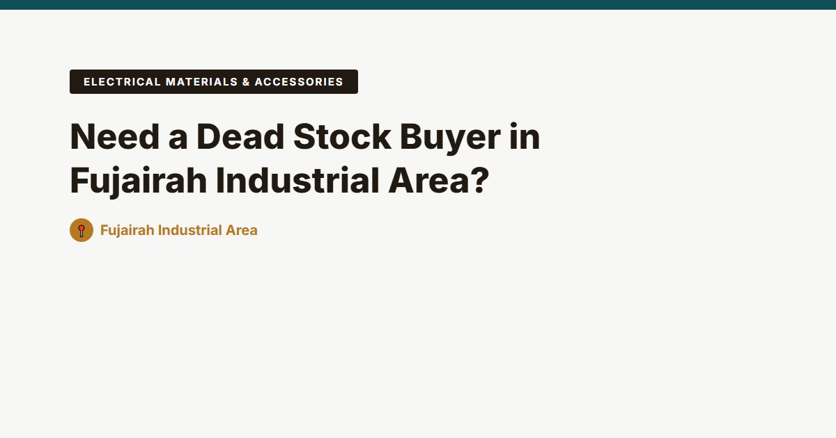 Need a Dead Stock Buyer in Fujairah Industrial Area?