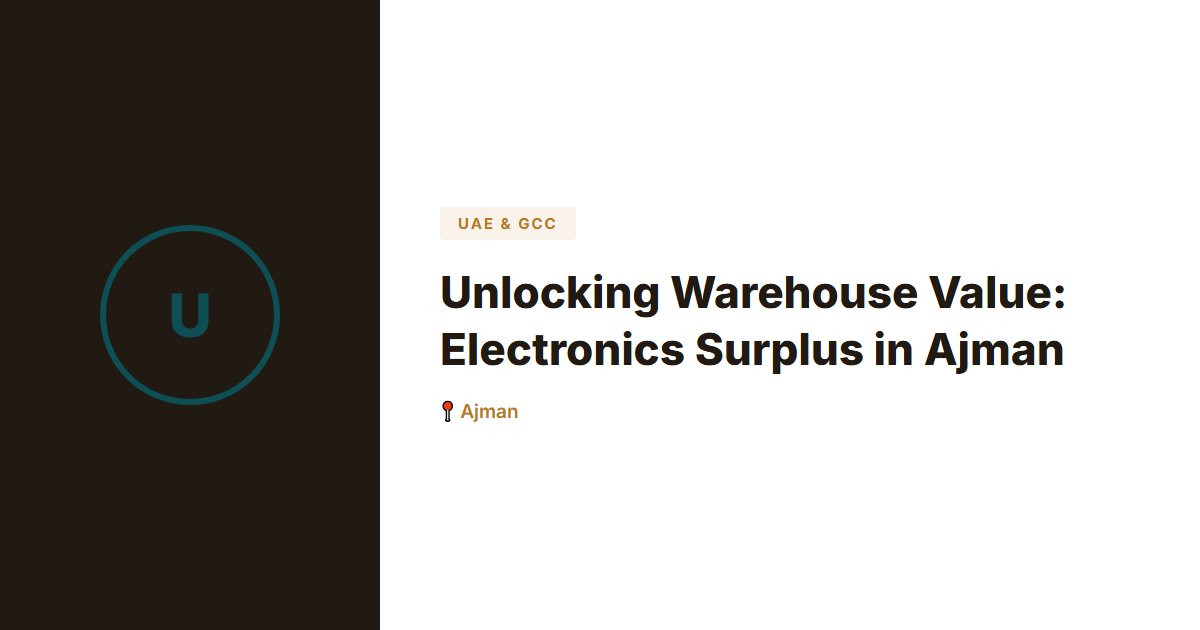 Unlocking Warehouse Value: Electronics Surplus in Ajman