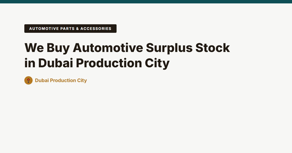 We Buy Automotive Surplus Stock in Dubai Production City