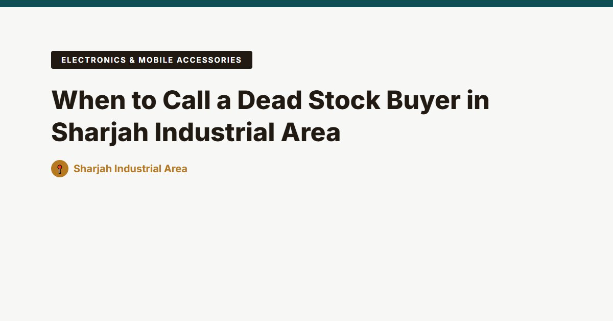 When to Call a Dead Stock Buyer in Sharjah Industrial Area