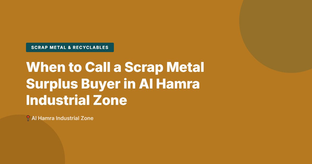 When to Call a Scrap Metal Surplus Buyer in Al Hamra Industrial Zone