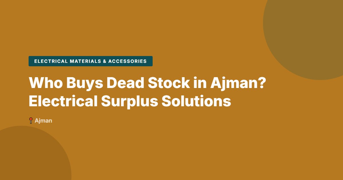 Who Buys Dead Stock in Ajman? Electrical Surplus Solutions