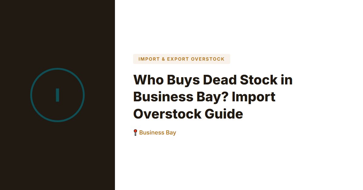 Who Buys Dead Stock in Business Bay? Import Overstock Guide