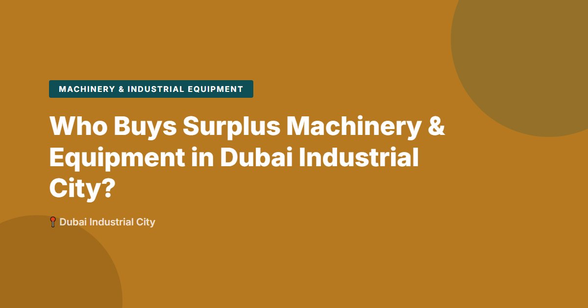 Who Buys Surplus Machinery & Equipment in Dubai Industrial City?